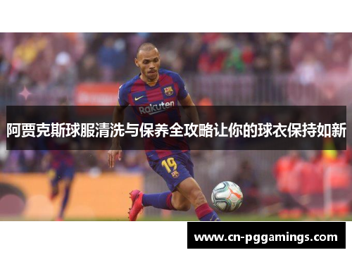 阿贾克斯球服清洗与保养全攻略让你的球衣保持如新