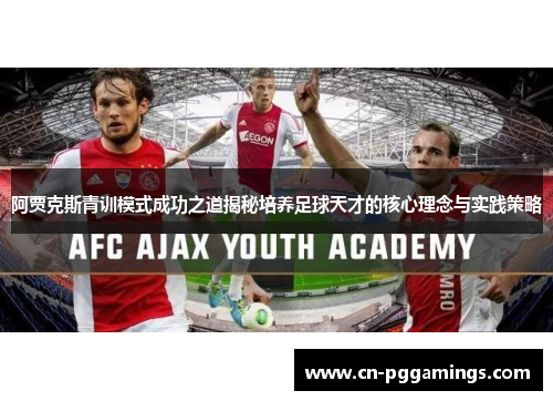 阿贾克斯青训模式成功之道揭秘培养足球天才的核心理念与实践策略