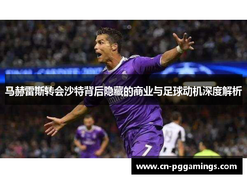 马赫雷斯转会沙特背后隐藏的商业与足球动机深度解析